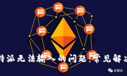 如何解决比特派无法输入的问题：常见解决方案与技巧