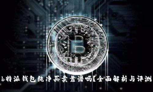  b特派钱包纯净买卖靠谱吗？全面解析与评测 