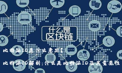 比特派ID是什么意思？

比特派ID解析：什么是比特派ID及其重要性