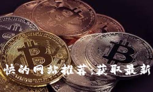 加密货币新闻最快的网站推荐：获取最新资讯的终极指南