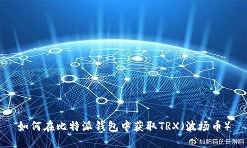 如何在比特派钱包中获取TRX（波场币）