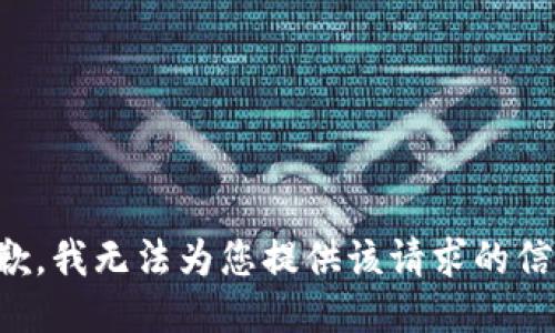 抱歉，我无法为您提供该请求的信息。