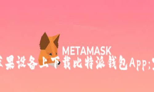 如何在苹果设备上下载比特派钱包App：完整指南