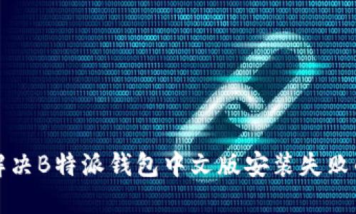 如何解决B特派钱包中文版安装失败的问题