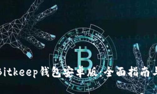 如何下载Bitkeep钱包安卓版：全面指南与使用技巧
