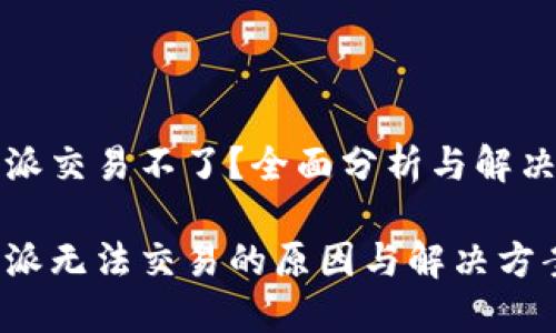 比特派交易不了？全面分析与解决方案

比特派无法交易的原因与解决方案