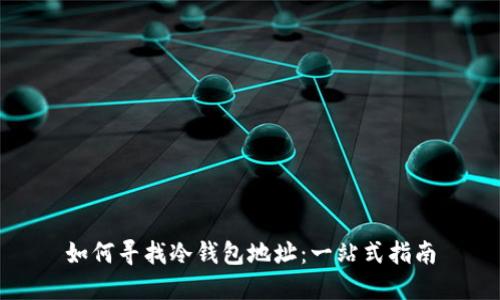 如何寻找冷钱包地址：一站式指南