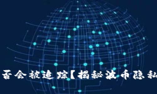 波币充值是否会被追踪？揭秘波币隐私背后的真相