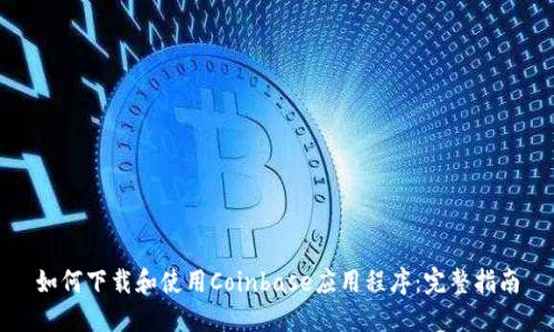 如何下载和使用Coinbase应用程序：完整指南