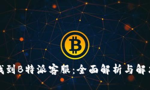 如何找到B特派客服：全面解析与解决方案