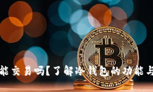 冷钱包还能交易吗？了解冷钱包的功能与使用场景