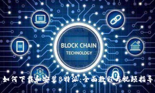 如何下载和安装B特派：全面教程与视频指导