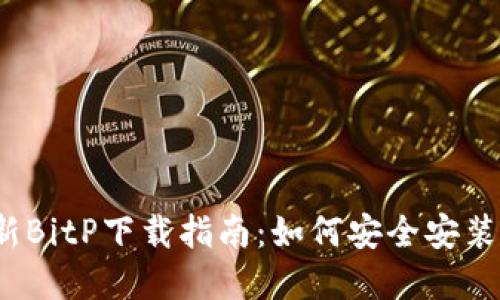 2023年最新BitP下载指南：如何安全安装和使用BitP