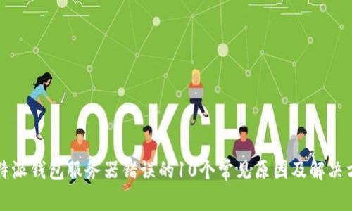 比特派钱包服务器错误的10个常见原因及解决方法