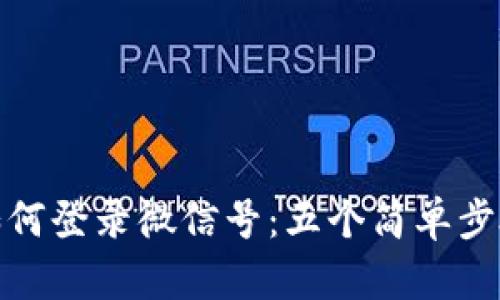 比特派退出来如何登录微信号：五个简单步骤教你轻松搞定