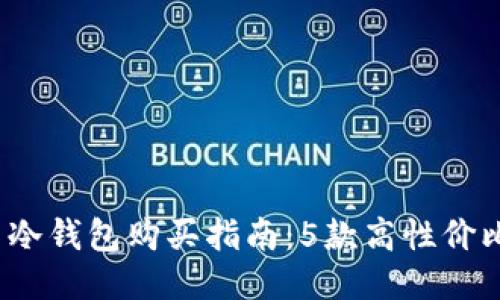 2023年国内冷钱包购买指南：5款高性价比冷钱包推荐