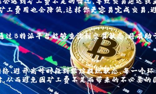   解决B特派提现矿工费不足的问题：五个实用技巧提升提现效率 / 

 guanjianci B特派, 提现, 矿工费, 加密货币 /guanjianci 

引言
在加密货币交易的世界中，矿工费（Transaction Fee）是一个不可忽视的因素。特别是在你使用B特派进行提现时，矿工费不足可能会导致提现请求无法成功执行，给用户的资金流动带来影响。在这个话题下，我们将探讨如何有效地解决“B特派提现矿工费不足”的问题，帮助你更顺利地完成提现操作。

了解矿工费的基本概念
矿工费是指用户在进行区块链交易时，向网络中的矿工支付的费用，以激励他们处理和验证交易。在B特派等平台上，提现操作涉及到在区块链上创建交易，而矿工费则是促使矿工将你的交易包含在区块中的动力。
矿工费的高低会直接影响交易的确认速度。在网络拥堵或者交易量较大的情况下，矿工费用会有所增加。如果你的矿工费设置过低，可能会导致交易长时间未被确认，甚至失败。

1. 监控实时矿工费
在进行提现之前，建议先使用一些矿工费估算工具来监控实时的矿工费用。这些工具通常会根据网络当前的交易情况，给出合理的矿工费参考。通过了解实时矿工费，用户可以更好地调整自己的提现金额和费用，确保交易顺利完成。
常用的矿工费估算工具例如Bitcoinfees.earn.com、ETH Gas Station等，这些工具提供了不同区块链网络的矿工费用实时数据，帮助你判断在当前网络环境下，需要支付的费用范围。

2. 调整提现金额
如果你发现矿工费不足，另一个解决方案是调整你的提现金额。通常情况下，提现金额越大，用户需要支付的矿工费用相对来说也会更高。如果目前的提现金额过低，矿工费可能会无法支撑这一操作。
可考虑将提现金额增加到一个可以覆盖矿工费用的水平，通过适当调整提现金额，你可以确保交易能够成功执行，而无需因矿工费不足而面对交易失败的情况。

3. 使用更便宜的网络进行提现
对于一些用户而言，不同的区块链网络具有不同的矿工费和交易效率。如果B特派支持多种提现选项，可以考虑选择那些矿工费用相对较低的网络进行提现。例如，有些用户发现使用不同的代币或者网络进行交易，能够节省不少矿工费。
在进行提现前，务必检查可用的提现选项和其相应的矿工费，以此进行合理选择。选择更具性价比的网络，能够显著提高提现效率，减少不必要的费用支出。

4. 考虑高峰时段
加密货币市场的特性使得某些时间段内交易量会有显著增加，这时矿工费也会随之上涨。如果你在这样的高峰时段尝试提现，可能会遇到矿工费不足的情况，导致交易延迟或者失败。
如果不是特别紧急的提现需求，可以选择在低峰时段（比如晚上或周末）进行提现操作。通常在这些时段，网络交易流量相对较低，矿工费用也会降低，这样你更容易完成交易，避免高额的矿工费。

5. 跟踪提现状态
在提交提现请求之后，务必实时关注交易状态。如果你注意到交易在区块链上长时间未被确认，可能需要考虑再次调整矿工费用。通过B特派平台能够查询到交易状态，将有助于及时掌握提现进展，特别是在矿工费不足的关键时刻。
一旦交易确认，可以及时进行查看和记录，为后续的交易或提现行为提供参考和经验。

总结
面对“B特派提现矿工费不足”的问题，我们从多个角度提供了实用的解决方案。从监控实时矿工费用、调整提现金额、选择合适的网络、避开高峰时段到跟踪提现状态，每一个环节都能帮助用户更好地管理和提现过程。希望这些技巧能够帮助你顺利完成从B特派提现的操作，确保资金能够安全、高效地转移。
在这一过程中，理解和适应市场的变化是极为重要的。随着数字货币的不断发展变化，用户需要时刻保持对市场动向的敏感与应对，从而避免因矿工费不足而带来的不必要的困扰。