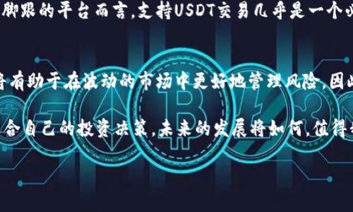 关于B特派是否支持USDT的探讨

什么是USDT及其重要性
USDT，全称为Tether，是一种最为流行的稳定币之一。它的价值通常与美元保持1:1的比例，目的是为了解决加密货币价格波动过大的问题。稳定币如USDT通常被用于交易、套利和存储价值等多种场景，成为数字货币市场中不可或缺的一部分。投资者和交易者常常依赖USDT作为避风港，尤其是在市场波动加剧时。

B特派平台概况
B特派（Btepai）是一家新兴的数字货币交易平台，凭借其简便易用的界面和相对较低的手续费吸引了不少用户。平台支持多种数字资产的交易，致力于为用户提供安全、高效的交易服务。除了基本的买卖功能外，B特派还提供行情分析、市场见解等周边服务，受到大众的关注。

B特派与USDT的关系
B特派平台是否支持USDT交易，是许多用户在选择数字货币交易时考虑的一个重要因素。B特派的官方网站和相关资料中并没有明确指出是否支持USDT，因此我们需要进行进一步的探讨和调研。

USDT在数字货币交易中的优势
USDT作为一种稳定币，其在交易所的流动性非常强。许多交易者在进行数字资产交易时偏向于使用USDT，因为它的稳定性质可以帮助他们锁定资产的价值，避免因市场波动而产生的相对损失。此外，USDT的跨平台流动性也使得它成为绝大多数交易所的首选交易对，进一步推动了其在交易所的普及。

用户反馈与社区讨论
在数字货币社区中，关于B特派是否支持USDT的讨论频繁出现。用户对于平台的交易对设置、手续费结构以及交易体验提出了不同的看法。部分用户表示希望能够在B特派上找到更多基于USDT的交易对，以便于更灵活地管理自己的投资组合。同时，也有用户对平台的其它功能表示期待，认为这将提高他们在B特派交易的动力。

如何在B特派寻找USDT相关的交易信息
虽然目前B特派官网没有明确指出支持USDT交易，但用户仍然可以通过以下方式寻找相关的信息。第一，访问B特派的官方网站，查看交易对和资产说明。第二，加入B特派的官方社区，如Telegram、Discord等，及时获取官方最新动态。第三，关注社交媒体平台上的用户反馈，了解其他交易者的使用体验。

总结与前景展望
尽管B特派目前是否支持USDT尚不明确，但可以肯定的是，USDT在数字货币市场的重要性不容小觑。对于任何一个希望在加密货币领域站住脚跟的平台而言，支持USDT交易几乎是一个必需条件。了解当前交易平台的动态，追踪行业发展趋势，无疑可以帮助用户更好地把握投资机会。

未来的可能性和建议
如果B特派决定支持USDT，可能会带来更多的用户流入和活跃度，同时也会提升交易的灵活性和市场深度。对用户来说，能够灵活运用USDT将有助于在波动的市场中更好地管理风险。因此，在选择交易平台时，用户不仅应该关注其当前支持的资产类型，还要考虑其未来的发展潜力和市场反馈。

无论B特派是否最终加入USDT的支持行列，用户在选择交易平台时，都应该充分了解自身的需求，以及各个平台的优势和局限性，以做出最适合自己的投资决策。未来的发展将如何，值得我们拭目以待。

USDT,B特派,数字货币交易,稳定币/guanjianci