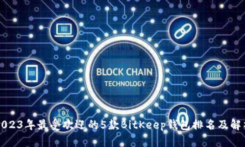 2023年最受欢迎的5款BitKeep钱包排名及解析