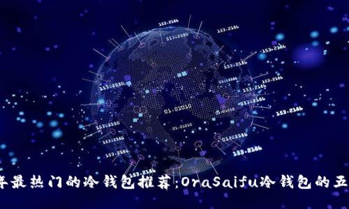 2023年最热门的冷钱包推荐：OraSaifu冷钱包的五大优势