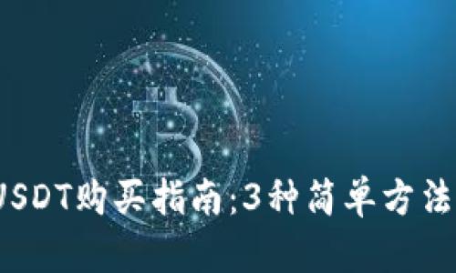2023年最全USDT购买指南：3种简单方法助你轻松入门