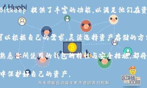    Bitkeep 是冷钱包吗？揭秘 Bitkeep 的安全特性与使用方法  / 

 guanjianci  Bitkeep, 冷钱包, 加密货币, 数字资产  /guanjianci 

 什么是 Bitkeep？
Bitkeep 是一款多功能的数字资产钱包，主要用于存储、管理和交易各种加密货币和数字资产。由于其用户友好的界面和强大的功能，Bitkeep 吸引了众多区块链和加密货币爱好者的关注。它不仅支持主流的加密货币，还能够与去中心化金融 (DeFi) 平台、非同质化代币 (NFT) 和其他基于区块链的应用程序进行交互。

 什么是冷钱包？
冷钱包是一种能够离线存储加密货币的解决方案，通常被认为是比热钱包更为安全的选择。热钱包通常是在线的，容易受到黑客攻击；而冷钱包则将私钥与互联网隔离，以防止恶意软件或网络攻击造成的资产损失。冷钱包的例子包括硬件钱包和纸钱包，通常更适合长期存储大量数字资产。

 Bitkeep 的安全性如何？
Bitkeep 提供了多种安全特性来保护用户的资产。首先，它实现了私钥本地存储，而不是将其保存在云端。这样，即使服务器遭到攻击，黑客也无法获得用户的私钥。此外，Bitkeep 还使用了先进的加密技术，确保用户的交易数据和资产信息不会被泄露。虽然 Bitkeep 不完全是一款冷钱包，但其安全设计良好，为用户提供了可靠的保护措施。

 Bitkeep 是否可以像冷钱包一样使用？
虽然 Bitkeep 是一款多功能钱包，但由于其仍然连接到网络，严格来说，它并不符合传统冷钱包的标准。然而，用户可以采取一些措施来最大限度地提升使用 Bitkeep 时的安全性。例如，用户可以将大部分资产存储在冷钱包中，仅在需要进行交易时才将一定数量的资产转移至 Bitkeep。

 如何安全使用 Bitkeep？
安全使用 Bitkeep 的几个建议包括：首先，定期更新钱包应用程序，以确保您获得最新的安全补丁和功能。其次，使用强密码来加密您的钱包，并在应用程序中启用双重身份验证。此外，用户应定期备份自己的助记词，以防手机或设备丢失。

 Bitkeep 的功能特色
除了安全性，Bitkeep 还提供了多种实用功能。在资产管理方面，用户可以轻松查看和管理各种加密货币的资产，还支持一键交换功能，让用户能够方便地交易不同的数字资产。此外，Bitkeep 还支持 DeFi 项目，让用户可以参与流动性挖掘、借贷等活动。

 适合哪些用户？
Bitkeep 的目标用户包括新手和经验丰富的加密货币投资者。对于新手而言，Bitkeep 的界面简单直观，易于学习和使用。而对于经验丰富的用户，Bitkeep 提供了丰富的功能，以满足他们在资产管理和交易方面的多种需求。

 结论
尽管 Bitkeep 不是一个传统意义上的冷钱包，但它凭借其强大的安全性和多样化的功能，成为了加密货币生态系统中一个值得考虑的工具。用户可以根据自己的需求，灵活选择资产存储的方式，从而实现更加有效的资产管理。

在当今数字货币盛行的时代，选择一个安全且功能丰富的钱包是每个投资者都应认真对待的问题。无论你是喜欢长时间持有还是短期交易，理解和熟悉你所使用的钱包的特性与安全措施，都将对你的投资安全起到至关重要的作用。 

为了充分利用 Bitkeep 和其他钱包的优势，建议用户关注最新的行业动态、技术更新和安全建议，时刻保持警觉，以便在日益复杂的加密货币市场中保护好自己的资产。 