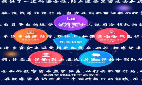 在数字货币日益普及的今天，冷钱包因其安全性受到越来越多人的青睐。然而，随着数字货币相关犯罪的增加，公共安全机关在打击违法行为时，是否可以冻结冷钱包成为一个引发广泛讨论的问题。

冷钱包的基本概念
冷钱包通常是指一种不直接连接互联网的数字货币存储设备，常见的形式有硬件钱包和纸钱包。由于与网络隔离，冷钱包提供了一定的安全性，防止遭受黑客攻击和病毒威胁。然而，这种安全性也使得操作起来相对复杂，用户需要承担更高的责任，以确保私钥等关键信息不会丢失或被盗。

公安机关的职能和权限
中国公安机关负责维护社会治安、打击犯罪活动。在虚拟货币领域，公安机关的职能逐渐扩展到打击与数字货币相关的诈骗、洗钱等非法行为。当涉及到犯罪证据的搜集和取证时，公安机关可以根据法律程序采取相应的措施。

冷钱包的法律地位
当前，中国对数字货币相关的法律尚不完全明确。虽然国务院和央行曾多次发布文件禁止ICO（首次代币发行）和去中心化交易平台的运营，但对于个人使用冷钱包的法律条款相对模糊。因此，当公安机关寻求对冷钱包的干预时，法律依据可能会存在争议。

冻结冷钱包的可能性
在法律框架内，公安机关冻结任何资产，包括数字货币，通常需要遵循一定的程序。这包括启动调查程序、收集证据、向相关单位申请冻结等。理论上，如果某个冷钱包被认定与犯罪活动有直接关联，公安机关可能通过法律手段请求司法机构批准冻结。

实践中的挑战
实际上，冻结冷钱包面临不少挑战。这一方面与冷钱包的匿名性有关，很多用户使用冷钱包时并未进行身份实名认证，导致追查资金来源变得更加复杂。此外，数字货币的去中心化特性使得资产转移和冻结操作相对困难，尤其是冷钱包中的资产无法直接通过传统银行体系进行追踪。

用户如何保护自己的冷钱包
尽管公安机关可能会有冻结冷钱包的权限，用户仍然可以通过多种方式来保护自己的冷钱包。首先，定期备份私钥和助记词，并妥善保管，防止丢失；其次，保持冷钱包的秘密性，避免在网络环境中透露与之相关的信息；最后，了解并尽量避免潜在的投资风险，谨慎参与数字货币交易。

未来的趋势与展望
随着技术的进步和法律法规的逐步完善，数字货币的使用将被越来越多的国家所接受。在未来，公安机关可能会建立更加全面的数字货币监管体系，以打击犯罪行为。同时，冷钱包的法律地位也有望更加清晰，用户的权益将受到更好的保护。

总体而言，虽然公安机关在特定情况下可以冻结冷钱包，但这一行为需要遵循一定的法律程序，并面临诸多实践上的挑战。在数字货币仍然是一个相对新兴的领域，用户应谨慎行事，确保对自己的投资和资产保值加以关注。