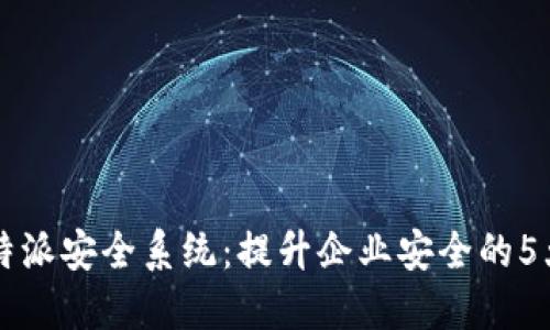 2023年B特派安全系统：提升企业安全的5大创新功能