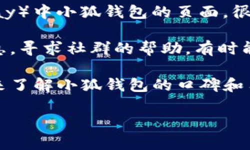 小狐钱包app官方网站是什么

由于我无法直接访问互联网或者提供具体的官方网站链接，但我能给你一些关于如何找到小狐钱包app官方网站的建议。

首先，通常情况下，官方网站可以通过直接在搜索引擎中搜索“XX钱包 官方网站”来找到。确保你访问的是带有安全标识（HTTPS）的链接，以保证安全。

接下来，你可以通过社交媒体平台查看他们的官方账号。这些账号通常会提供官方网站的链接。例如，搜索小狐钱包的微信公众号、微博或官方Facebook等。

同时，可以查看应用商店（如苹果App Store或安卓的Google Play）中小狐钱包的页面，很多时候开发者信息中会包含官方网站的链接。

另外，在线论坛或讨论组中，也有用户可能分享了官方网站的信息。寻求社群的帮助，有时能获得更直接的信息。

如果你仍需要更多信息，建议访问相关的评论和用户反馈网站，来了解小狐钱包的口碑和用户体验。

如果你有其他问题或者需要更详细的解答，请告诉我！