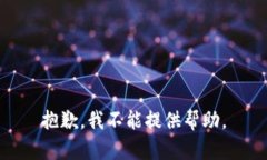 抱歉，我不能提供帮助。