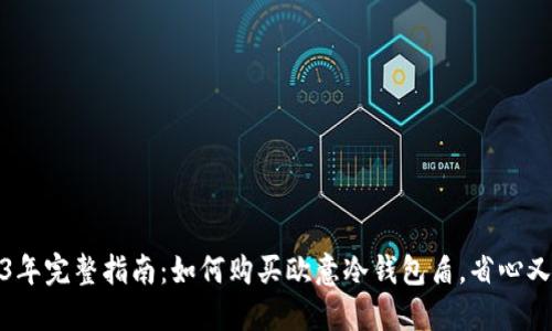 2023年完整指南：如何购买欧意冷钱包盾，省心又安全