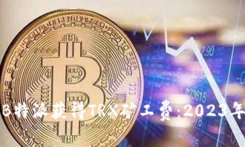 如何通过B特派获得TRX矿工费：2023年实用指南