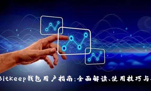 2023年BitKeep钱包用户指南：全面解读、使用技巧与安全防护