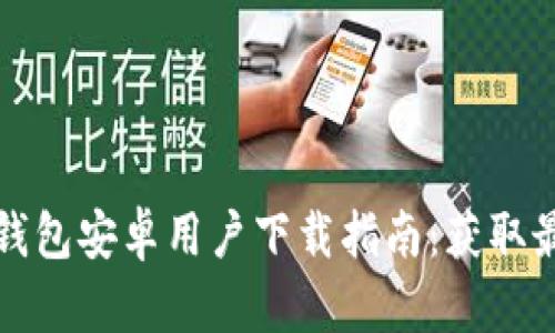 2023年最新B特派钱包安卓用户下载指南：获取最全功能与使用体验