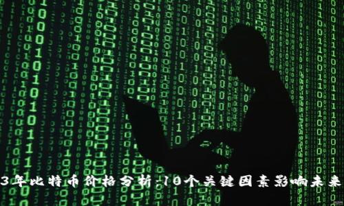 2023年比特币价格分析：10个关键因素影响未来走势