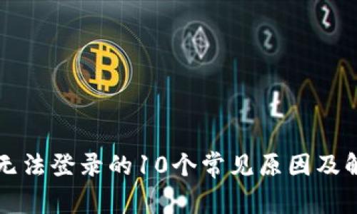 比特派无法登录的10个常见原因及解决方案