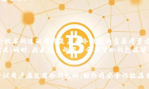 冷钱包可以自定义地址吗？深入探讨数字货币安全与钱包管理

冷钱包, 自定义地址, 数字货币, 钱包管理/guanjianci

冷钱包概述
冷钱包是指一种不与互联网连接的数字货币存储方式，专为确保加密资产的安全而设计。与热钱包不同，冷钱包可以有效降低黑客攻击的风险，因此受到许多投资者的青睐。常见的冷钱包形式包括硬件钱包和纸钱包。用户在选择冷钱包时，除了关注安全性，还会考虑如自定义地址等便捷性问题。

什么是自定义地址？
自定义地址是指用户在创建或管理数字资产钱包时，可以选择特定的地址格式或者为其分配个性化标识的一种设置方式。通常，区块链生成的地址是随机生成的，从而保证其唯一性和安全性。然而，在某些情况下，用户希望能够使用易于记忆的地址，或者根据个人喜好使用特定格式的地址。

冷钱包是否支持自定义地址？
冷钱包是否可以自定义地址主要取决于具体的冷钱包类型和其支持的功能。普遍来说，绝大多数冷钱包在生成地址时，都是采用随机算法，而不是让用户手动输入。因此，用户在大多数情况下无法自定义生成的地址。
然而，一些高级硬件钱包在设计时考虑了用户自定义需求，可以通过特定的操作或设置让用户选择或生成某种形式的地址。但无论如何，用户在选择这样的功能时，需谨慎考虑其对安全性的潜在影响。

自定义地址的利弊
使用自定义地址有其独特的优势，但同时也伴随一些风险。首先，易于记忆的地址能够提高转账时的便利性，有助于用户快速的进行交易。其次，个性化地址可能会提升用户的满意度和参与感，尤其是在由多个数字资产组成的投资组合中。
然而，安全性往往是数字资产存储的重中之重。当涉及到自定义地址时，如果没有充分的技术支持和理解，用户可能会无意中暴露自己的私钥或资产。因此，任何对地址自定义的尝试，都应该在深入理解其安全保障的基础上进行。一个小小的错误可能导致不可逆转的资产损失。

冷钱包的安全性保障
冷钱包的主要优势在于其高水平的安全性，这使得其成为存储大量数字资产的首选之一。为进一步增强安全性，用户在使用冷钱包时，可以采取以下几种方法：
ul
    listrong备份私钥：/strong冷钱包中的私钥是访问数字资产的唯一凭证。保持多份备份，并存放在不同的安全位置，可以减少由于硬件损坏或丢失带来的风险。/li
    listrong启用多重签名：/strong一些冷钱包支持多重签名功能，要求多个密钥才能完成交易。这在一定程度上可以提升资产安全性。/li
    listrong定期更新固件：/strong确保冷钱包的固件保持更新，有助于抵御潜在的安全威胁。/li
/ul

未来冷钱包的可能发展
随着数字货币行业的不断发展和成熟，冷钱包的功能和特性也有可能进一步演化。自定义地址的功能、增强的安全措施以及对新兴技术的适配都将是未来冷钱包的重要考量方向。
例如，随着区块链技术的不断革新，可能会出现更加灵活、安全的地址管理机制，允许用户在更高的安全性和隐私保护下，实现自定义；同时，越来越多的用户会期望冷钱包能够与更多的金融产品和服务进行整合，以提升整体的使用体验。

总结
总的来说，冷钱包虽然相对安全，但大多数情况下不支持自定义地址。自定义地址可能带来便利性，但同时也增加了潜在的风险。建议用户在使用冷钱包时，始终将安全性放在首位，特别是在进行任何自定义设置时需保持审慎。同时，随着技术的不断进步，今后冷钱包可能会出现更多新功能，提升用户体验。