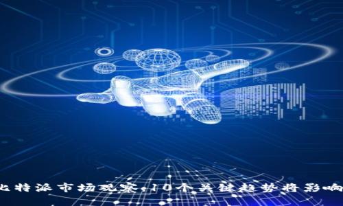 2023年比特派市场观察：10个关键趋势将影响未来发展