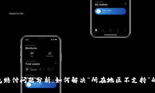 BK钱包赔付问题分析：如何解决“所在地区不支持”的困扰？