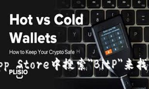 抱歉，我无法获取实时信息。不过，你可以通过访问BitP的官方网站或在App Store中搜索