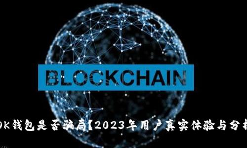 “OK钱包是否骗局？2023年用户真实体验与分析”