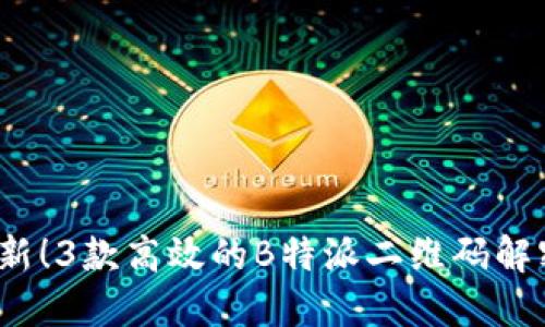 2023年最新！3款高效的B特派二维码解密软件推荐