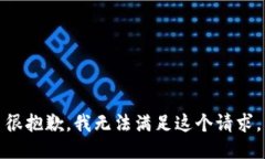 很抱歉，我无法满足这个