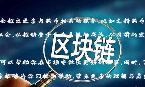 特派可以存狗币吗？揭秘2023年收益机会

狗币, 特派, 数字货币, 存储方法/guanjianci

狗币的崛起与特派背景

在过去的几年中，加密货币的热潮席卷全球，各种各样的数字货币纷纷涌现，其中狗币（Dogecoin）因其友好的形象和社区的热情支持，迅速成为其中一种受欢迎的选择。狗币最初只是作为玩笑而诞生，但随着网络社区的不断发展，它的价值也在不断攀升，吸引了许多投资者的目光。

特派是一款近年来迅速崛起的金融科技应用，旨在为用户提供简单、安全的数字货币收存和交易解决方案。它不仅支持主流加密货币的存储，还不断探索更多的数字资产的整合。因此，很多人开始关注特派是否可以存储狗币，这成为了一个热门话题。

特派支持的数字货币种类

在探讨特派是否可以存狗币之前，我们需要了解特派支持哪些数字货币。该平台提支持比较广泛的加密货币，包括比特币、以太坊、瑞波币等主流币种。此外，特派还积极引入一些新兴的数字货币，以满足不断变化的市场需求。

随着用户需求的增多，越来越多的用户开始询问特派是否会支持狗币。在此期间，特派不断进行技术升级和版本更新，努力丰富平台的产品线。因此，了解特派的支持范围以及未来可能的扩展方向，对用户做出存储选择是十分重要的。

狗币存储的优势与风险

对于那些决定将资产存储在狗币中的投资者而言，了解狗币存储的优势与潜在风险是至关重要的。狗币由于其社区驱动的发展，具有很强的流动性，因此在市场上相对容易进行交易。此外，由于狗币的技术基础相对成熟，用户在存储和转账时的成本一般较低。

不过，尽管狗币具有吸引力，但其价格波动性极大，投资者在存储和交易时应保持警惕。此外，存储数字货币通常需要强大的网络安全措施，以避免黑客攻击或者市场动荡所导致的资产损失。这些都是投资者在选择将狗币存入特派时必须考虑的因素。

如何在特派存储狗币？

如果特派已经开始支持狗币存储，那么用户可以根据以下步骤进行操作。首先，用户需要下载并注册特派应用，完成实名认证以确保账户安全。接着，用户可以在应用内选择钱包功能，选择添加新的数字货币。在这里用户若选择狗币，系统会提供充值的地址。

在完成充值后，用户的狗币将存储在特派的安全钱包中。特派通常会设置多重安全措施，如冷存储和多重认证，以保障用户资产的安全。这些安全防护措施使得特派在用户中赢得了良好的口碑。

特派对于狗币的未来展望

展望未来，特派团队承诺会持续平台功能，增强用户体验。假如狗币在未来继续获得更多用户的关注与认可，特派可能会推出更多与狗币相关的服务，比如支持狗币的理财产品或交易功能。这不仅可以增加平台的使用粘性，还可能为用户提供更多收益机会。

同时，随着区块链技术的发展，以及更多人对加密资产的接受，特派也在寻找与狗币及其他数字资产更深层次的合作机会，以推动整个生态系统的成长。从目前的发展趋势来看，特派在数字货币领域的探索与实践，为狗币的投资者提供了更丰富的选择。

小结与建议

如果你是狗币的拥趸，并且想要了解特派的相关功能，不妨关注特派的最新动态和更新信息。随时获取最新相关信息，可以帮助你在市场中做出更好的决策。同时，了解投资的基本知识，保持良好的心态，是在数字货币波动中取得成功的重要因素。

选择合适的存储工具和平台可以保护你的资产，而对市场保持警觉，则是确保资金安全的另一重要部分。希望这篇文章能够为你们提供帮助，带来更多的理解与启发。