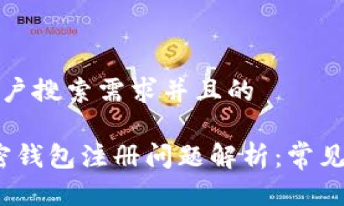 思考一个符合用户搜索需求并且的

2023年最新加密钱包注册问题解析：常见错误与解决方案