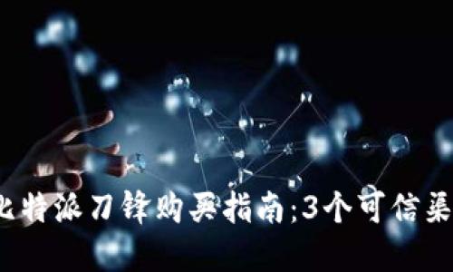 2024年比特派刀锋购买指南：3个可信渠道与技巧