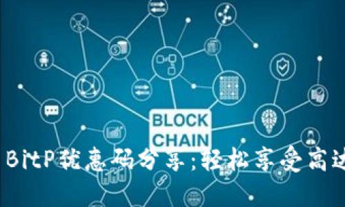 2023年最新BitP优惠码分享：轻松享受高达50%的折扣