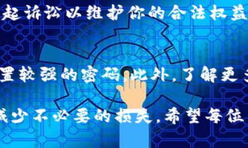 特派钱包被莫名转走怎么办理？6个实用步骤教你处理!

特派钱包, 钱包安全, 转账问题, 资金保护/guanjianci

遇到钱包资金被转走的初步应对措施
每个人的数字资产都承载着我们的辛苦付出，当发现特派钱包内的资金莫名其妙地消失时，内心的焦虑和不安不言而喻。首先，无论是由于技术问题还是信息安全事故，保持冷静是及时处理问题的关键。我们需要首先确认转账的真实性，并尽量回忆起最近是否曾进行过相关交易。

检查交易记录，确认情况是否属实
打开特派钱包应用，查看最近的交易记录。确保自己没有无意中发出转账指令。很多时候，由于操作不当或误触，可能会导致资金的误转。如果您的钱包应用中存在不同类型的账户（如普通账户、子账户等），务必确保查看了所有相关记录。

设置钱包的安全验证
在确认资金转移后，立即检查钱包的安全设置。很多钱包应用都有双重认证功能。此时，你需要确保开启了如短信验证码、指纹解锁等功能，以提高账户安全性。如果尚未设置，尽快启用相关安全措施。

联系钱包客服，报告异常情况
如果确定出现了不明转账，下一步应当是与特派钱包的客服直接联系。一般情况下，客户服务会提供专业站点进行帮助，迅速报备你的账户异常情况非常重要，客服可能需要你提供一些信息以进行身份验证。耐心描述问题，询问他们需要怎样的资料来追踪异常交易。

冻结账户，阻止进一步损失
在与客服沟通时，如果可以选择冻结账户，千万不要犹豫。这将有效防止不法分子继续动用你的资金。在冻结账户后，再与客服讨论如何追索被盗资金，分析事件的具体经过。

收集证据，保存相关信息
找到转账的相关信息，包括转出时间、金额、交易ID等，并保存这些证据。即使客服能够提供帮助，但自己也需要清晰的证据链。这些信息在后续的投诉及必要的法律安排中将非常重要。

了解钱包的保障政策及法律途径
特派钱包通常会有用户保障政策。熟悉这些政策能够帮助你在维护权益时提供依据。如果客服反馈无法追溯到账款，建议查看特派钱包的用户协议，了解他们对这类事件的处理原则。

寻求法律帮助，必要时见法院
如果经过多次协商仍未能妥善解决问题，而你的损失较大，可以考虑寻求法律帮助。与律师沟通并评估案件的有效性，必要时可向相关法院提起诉讼以维护你的合法权益。需要注意的是，法律程序往往耗时较长，涉及的费用也不可忽视，务必做好心理和经济准备。

总结提升钱包安全的保护意识
经历这次事件后，对钱包的安全性问题进行深刻反思是非常必要的。使用钱包时，需要保持警惕性。在日常使用中，可以定期更改密码，以及设置较强的密码。此外，了解更多关于网络诈骗的知识，提升自己的安全防范意识，与身边的朋友分享相关知识，提升整个社会的警惕性，共同抵御数字信息时代的安全威胁。

最后，钱包的使用是我们互联网生活的一部分，安全至关重要。定期了解最新的安全动态和钱包更新，保持对自己财务资产的关注，能够有效减少不必要的损失。希望每位用户在使用特派钱包时都能享受便捷的同时，也能保障自己的资金安全。