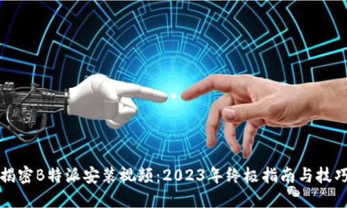 揭密B特派安装视频：2023年终极指南与技巧