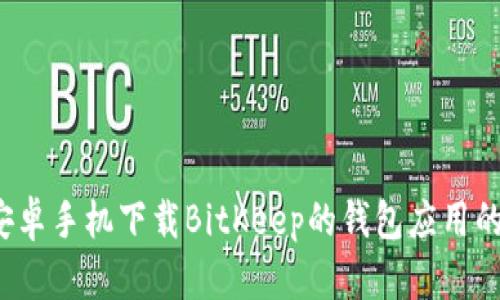 2023年安卓手机下载BitKeep的钱包应用的最佳指南